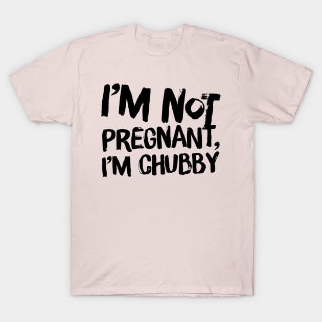 I’m not pregnant, I’m chubby T-Shirt by Coolsville